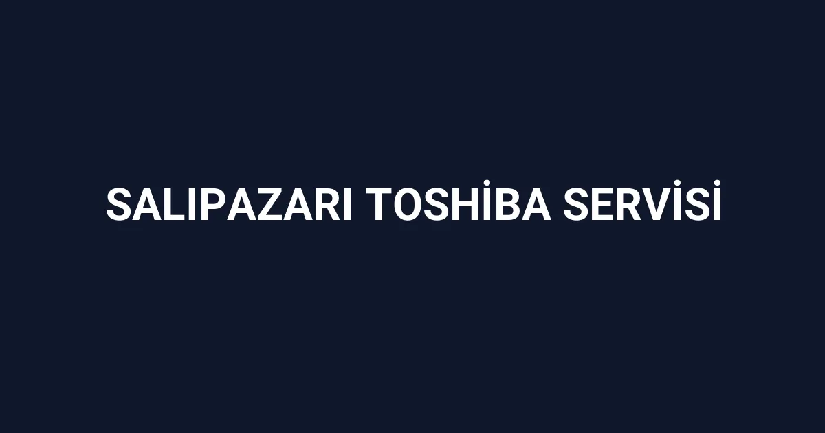 Salıpazarı Toshiba Servisi